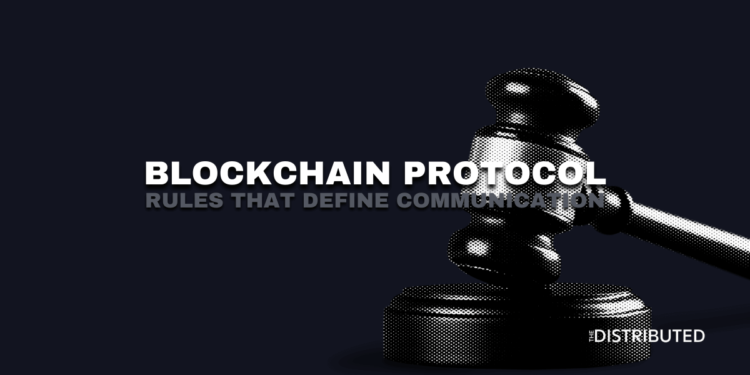 Blockchain Protocol: Rules that define communication